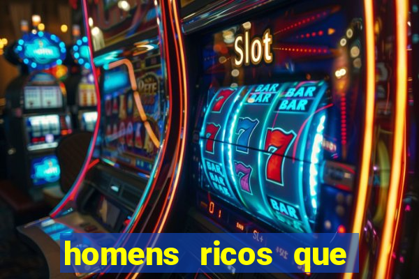 homens ricos que querem bancar